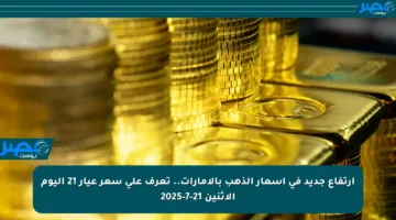 ارتفاع جديد في أسعار الذهب بالإمارات.. تعرف على سعر عيار 21 اليوم الإثنين 21-7-2025